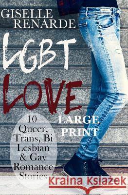 LGBT Love: Large Print Edition: 10 Queer, Trans, Bi, Lesbian and Gay Romance Stories