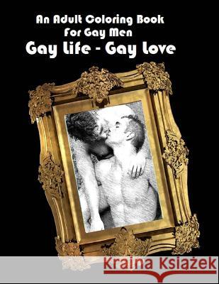 An Adult Coloring Book For Gay Men: Gay Life - Gay Love