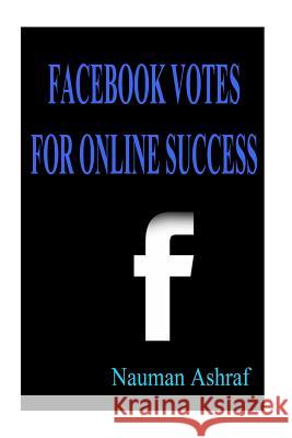 Facebook Votes For Online Success: Guide for using Facebook for more exposure on internet