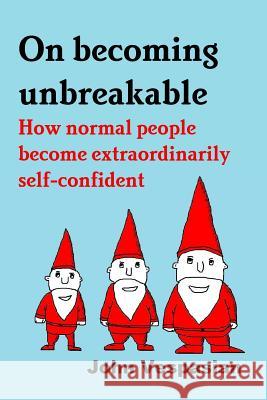 On becoming unbreakable: How normal people become extraordinarily self-confident