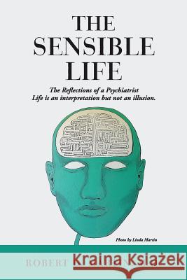 The Sensible Life: The Reflections of a Psychiatrist Life is an interpretation but not an illusion.