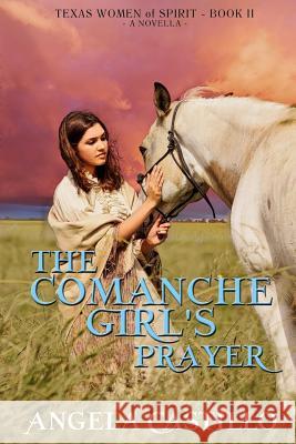 The Comanche Girl's Prayer: Texas Women of Spirit Book 2