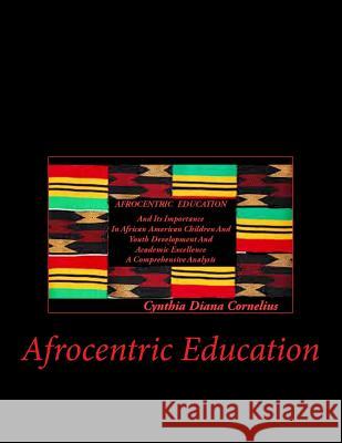 Afrocentric Education: Afrocentric Education And Its Importance In African American Children And Youth Development And Academic Excellence