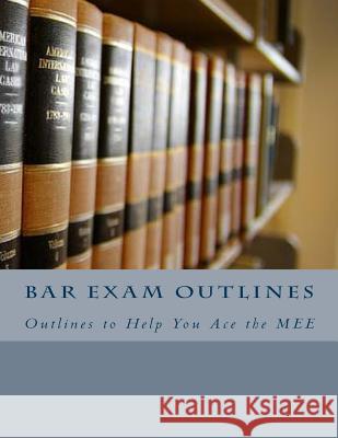 Bar Exam Outlines: Outlines to Help You Ace the MEE