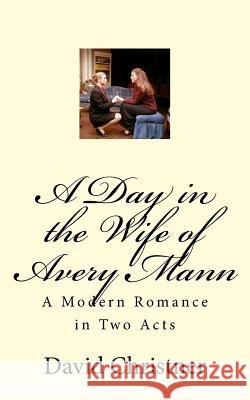 A Day in the Wife of Avery Mann: A Modern Romance in Two Acts