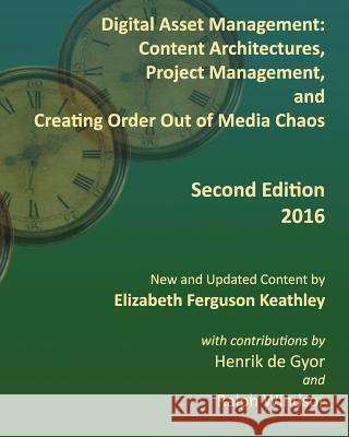 Digital Asset Management: Content Architectures, Project Management, and Creating Order Out of Media Chaos: Second Edition