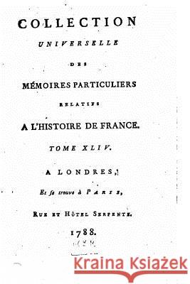 Collection universelle des mémoires particuliers relatifs à l'histoire de France - Tome XLIV