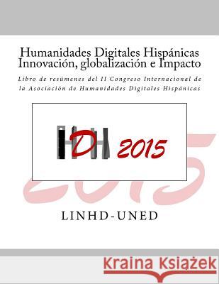 Humanidades Digitales Hispánicas. Innovación, globalización e Impacto: Libro de resúmenes del II Congreso Internacional de la Asociación de Humanidade