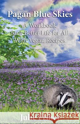 Pagan Blue Skies: A Workbook for a Better Life for All With Vegan Recipes