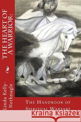 The Heart of a Warrior: handbook of spiritual warfare: Book 1 of the Warrior Series