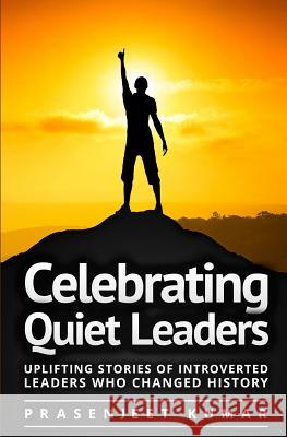 Celebrating Quiet Leaders: Uplifting Stories of Introverted Leaders Who Changed History