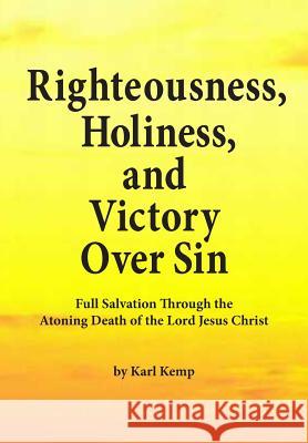 Righteousness, Holiness, and Victory Over Sin: Full Salvation Through the Atoning Death of the Lord Jesus Christ