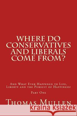 Where Do Conservatives and Liberals Come From?: And What Ever Happened to Life, Liberty and the Pursuit of Happiness? Part One