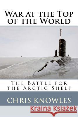 War at the Top of the World: The Battle for the Arctic Shelf