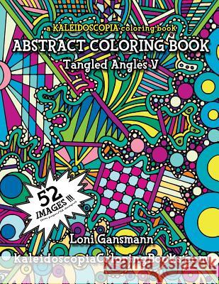 Tangled Angles 5: A Kaleidoscopia Coloring Book: An Abstract Coloring Book