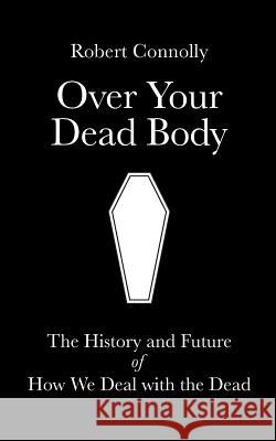 Over Your Dead Body: the history and future of how we deal with the dead