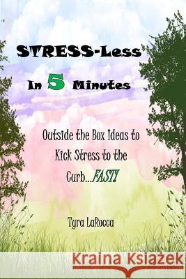 Stress-Less in 5 Minutes: Outside the Box Ideas to Kick Stress to the Curb...FAST