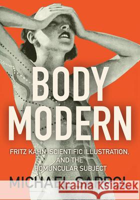 Body Modern: Fritz Kahn, Scientific Illustration, and the Homuncular Subject