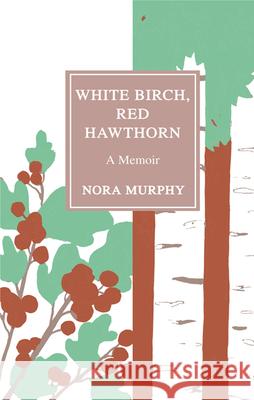 White Birch, Red Hawthorn: A Memoir
