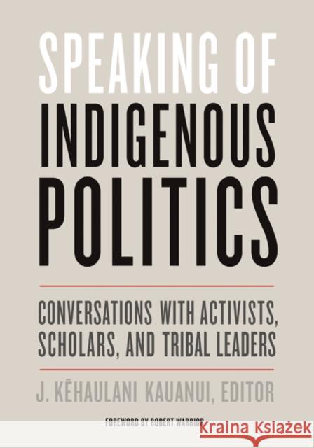 Speaking of Indigenous Politics: Conversations with Activists, Scholars, and Tribal Leaders