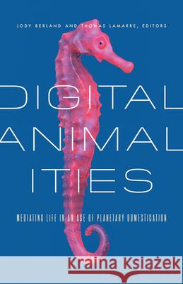 Digital Animalities: Mediating Life in an Age of Planetary Domestication
