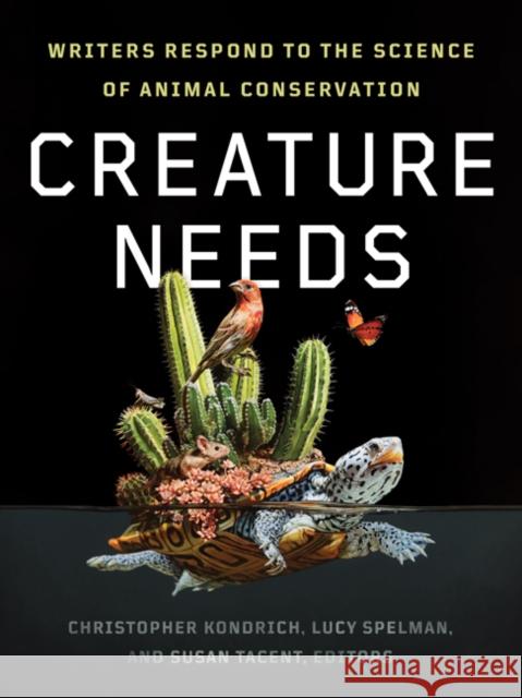 Creature Needs: Writers Respond to the Science of Animal Conservation