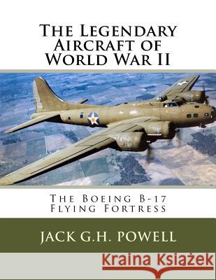 The Legendary Aircraft of World War II: The Boeing B-17 Flying Fortress