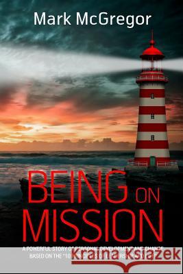 Being On Mission: A powerful story of personal development and change based on the '10 Principles of Leadership and Life'