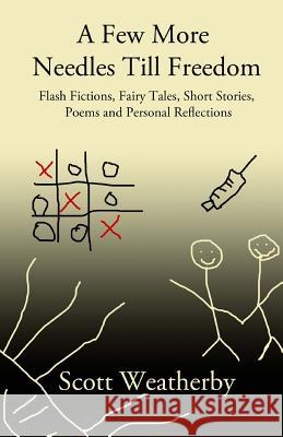 A Few More Needles Till Freedom: Short Stories, Fairy Tales, Flash Fictions, Poems and Personal Reflections