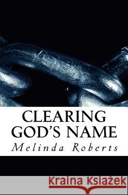 Clearing God's Name: Exposing and Dethroning Lies and Deceptions about God, Christianity, and His Purpose for Mankind