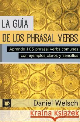 La Guía de los Phrasal Verbs: Aprende 105 phrasal verbs comunes con ejemplos claros y sencillos