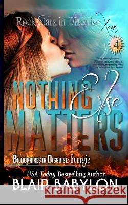 Nothing Else Matters: (Billionaires in Disguise: Georgie and Rock Stars in Disguise: Xan, Book 4): A New Adult Rock Star Romance