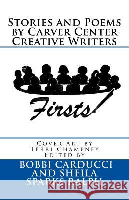 Firsts: Stories and Poems By Carver Center Creative Writers