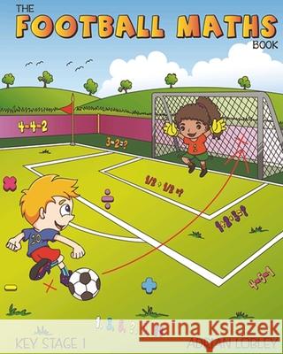 The Football Maths Book: A Key Stage 1 maths book for young soccer fans