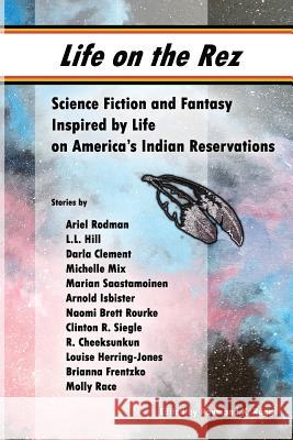 Life on the Rez: Science Fiction and Fantasy Inspired by Life on America's Indian Reservations