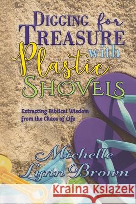 Digging for Treasure with Plastic Shovels: Extracting Biblical Wisdom from the Chaos of Life