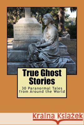 True Ghost Stories: 30 Paranormal Tales from Around the World