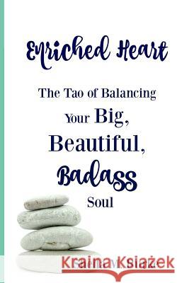 Enriched Heart: The Tao of Balancing Your Big, Beautiful, Badass Soul