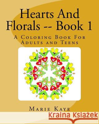 Hearts And Florals -- Book 1: A Coloring Book for Adults and Teens