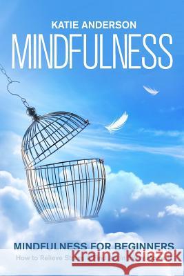 Mindfulness: Mindfulness for Beginners: How to Relieve Stress and Find Joy in Every Moment