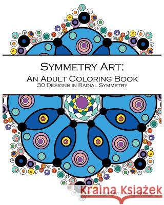 Symmetry Art: An Adult Coloring Book: 30 designs in Radial Symmetry