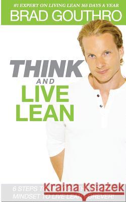 Think And Live Lean: 6 Steps To Unlock The Secret Mindset To Live Lean Forever!