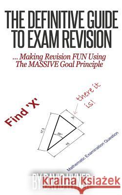 The Definitive Guide To Exam Revision: ... Making Revision FUN Using The MASSIVE Goal Principle