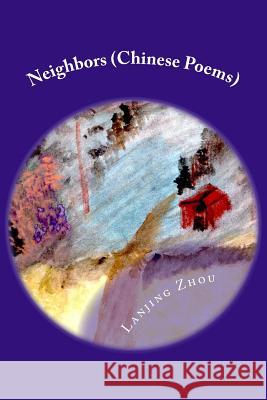 Neighbors: One Hundred and Sixty Two Short Chinese Poems on Contemporary Topics, in Classical Styles