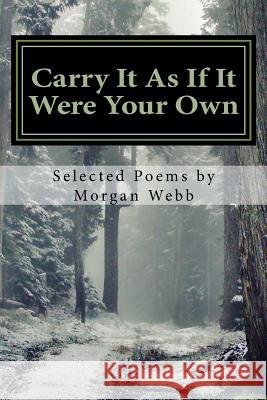 Carry It As If It Were Your Own: Selected Poems by Morgan Webb