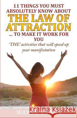 11 Things You Must Absolutely Know About The Law of Attraction... to make it work: 'THE' activities that will speed up your manifestation