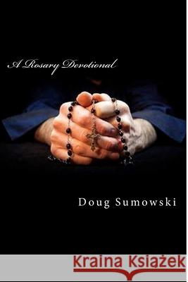 A Rosary Devotional: Learning to Pray Using the Rosary