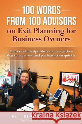 100 Words from 100 Advisors on Exit Planning for Business Owners: Short readable tips ideas and precautions you can read and put into action quickly