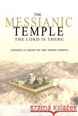 The Messianic Temple: The LORD is There: Ezekiel's Vision of the Third Temple
