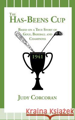 The Has-Beens Cup: Based on a True Story of Golf, Baseball and Champions